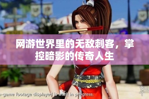 网游世界里的无敌刺客，掌控暗影的传奇人生