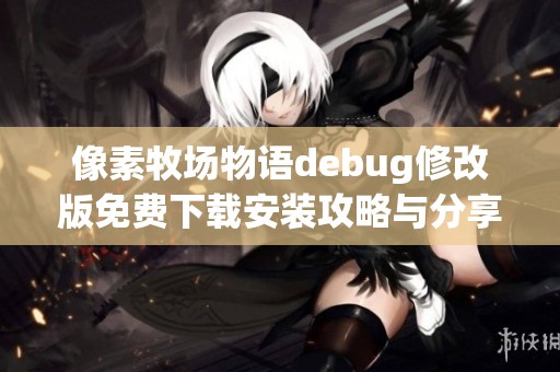 像素牧场物语debug修改版免费下载安装攻略与分享