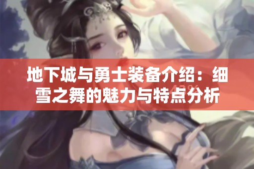 地下城与勇士装备介绍：细雪之舞的魅力与特点分析