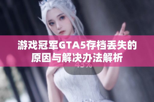 游戏冠军GTA5存档丢失的原因与解决办法解析