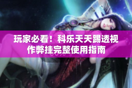 玩家必看！科乐天天踢透视作弊挂完整使用指南
