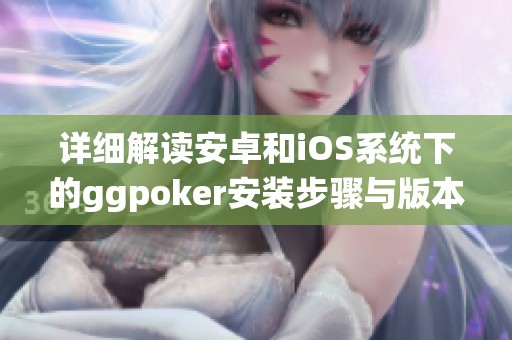 详细解读安卓和iOS系统下的ggpoker安装步骤与版本更新指南