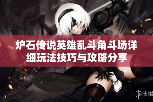炉石传说英雄乱斗角斗场详细玩法技巧与攻略分享