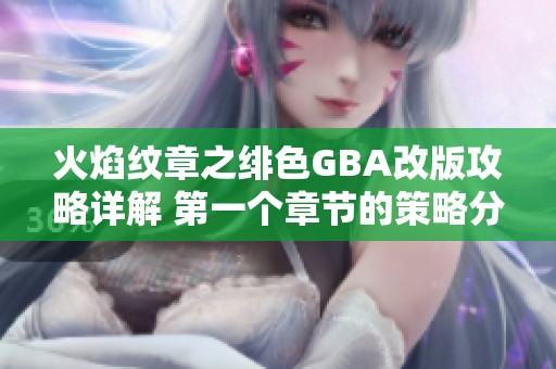 火焰纹章之绯色GBA改版攻略详解 第一个章节的策略分享