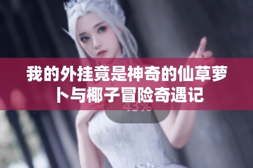 我的外挂竟是神奇的仙草萝卜与椰子冒险奇遇记