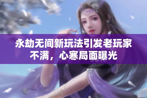 永劫无间新玩法引发老玩家不满，心寒局面曝光