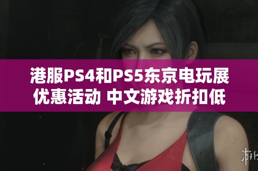 港服PS4和PS5东京电玩展优惠活动 中文游戏折扣低至20%
