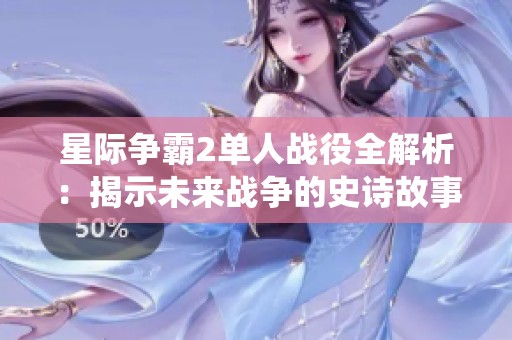 星际争霸2单人战役全解析：揭示未来战争的史诗故事