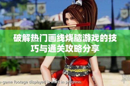 破解热门画线烧脑游戏的技巧与通关攻略分享