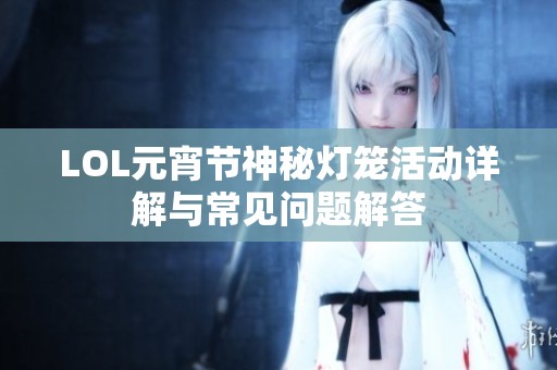 LOL元宵节神秘灯笼活动详解与常见问题解答