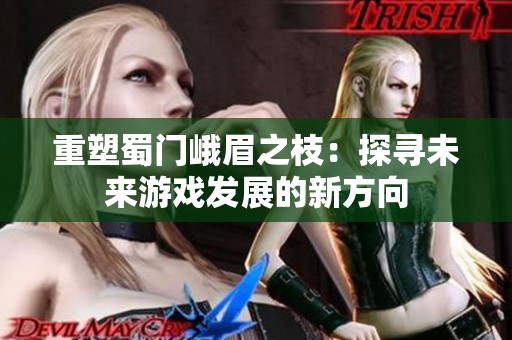 重塑蜀门峨眉之枝：探寻未来游戏发展的新方向