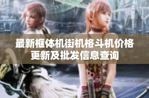最新框体机街机格斗机价格更新及批发信息查询