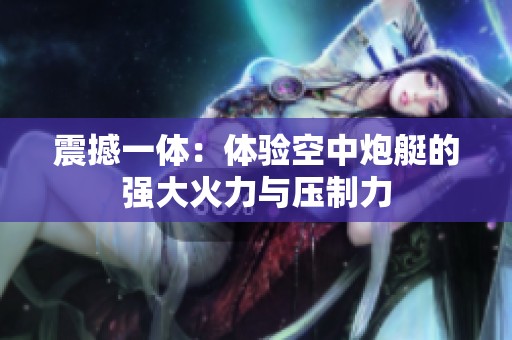 震撼一体：体验空中炮艇的强大火力与压制力