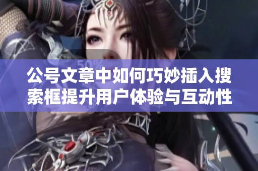 公号文章中如何巧妙插入搜索框提升用户体验与互动性