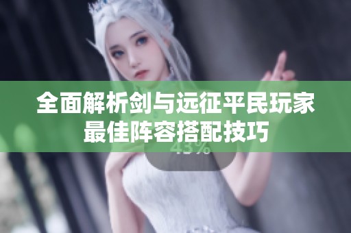 全面解析剑与远征平民玩家最佳阵容搭配技巧