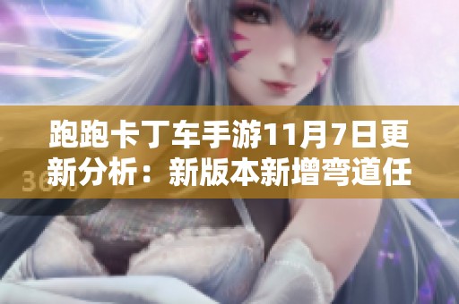 跑跑卡丁车手游11月7日更新分析：新版本新增弯道任务详解