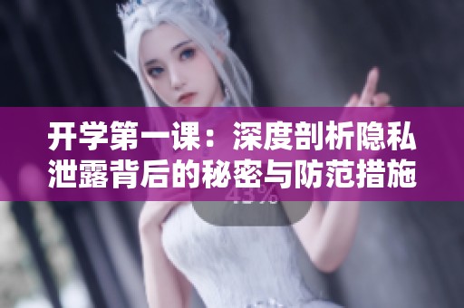 开学第一课：深度剖析隐私泄露背后的秘密与防范措施
