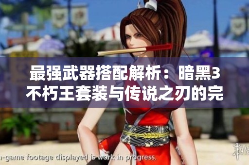 最强武器搭配解析：暗黑3不朽王套装与传说之刃的完美融合