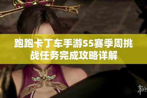 跑跑卡丁车手游S5赛季周挑战任务完成攻略详解
