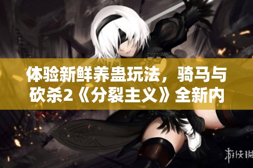 体验新鲜养蛊玩法，骑马与砍杀2《分裂主义》全新内容上线