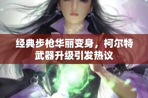 经典步枪华丽变身，柯尔特武器升级引发热议