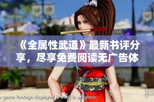 《全属性武道》最新书评分享，尽享免费阅读无广告体验