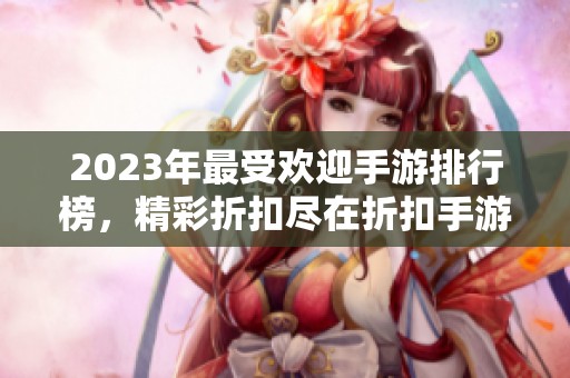 2023年最受欢迎手游排行榜，精彩折扣尽在折扣手游网
