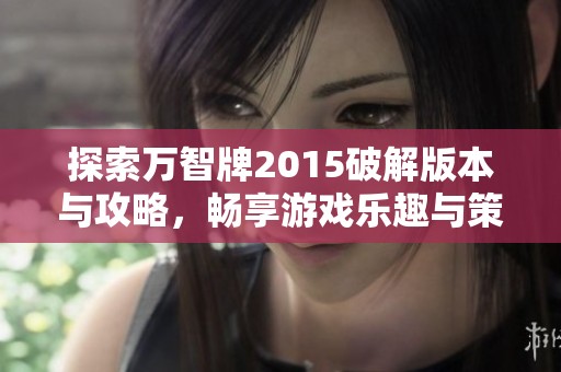 探索万智牌2015破解版本与攻略，畅享游戏乐趣与策略秘籍