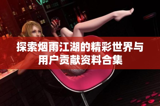 探索烟雨江湖的精彩世界与用户贡献资料合集