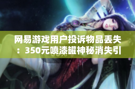 网易游戏用户投诉物品丢失：350元喷漆罐神秘消失引关注