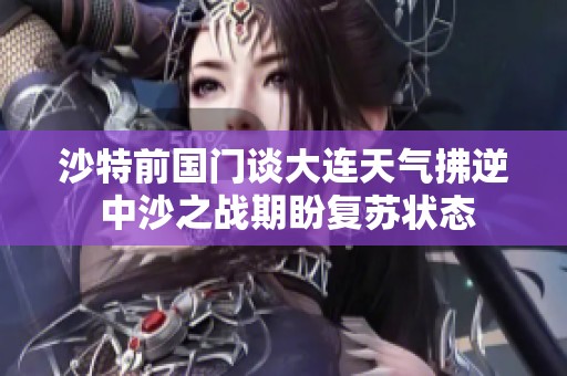 沙特前国门谈大连天气拂逆 中沙之战期盼复苏状态