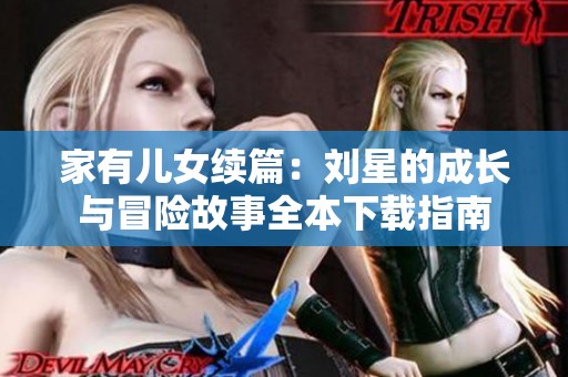 家有儿女续篇：刘星的成长与冒险故事全本下载指南