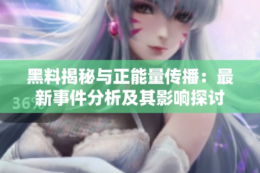 黑料揭秘与正能量传播：最新事件分析及其影响探讨
