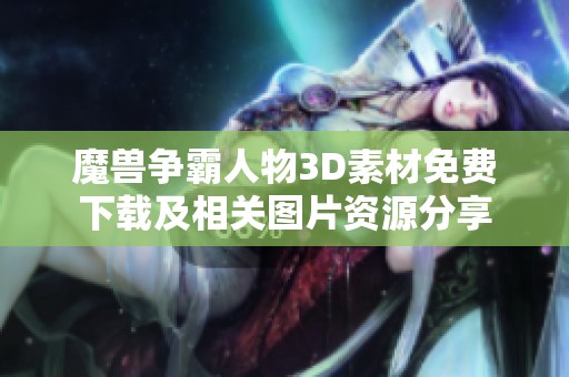 魔兽争霸人物3D素材免费下载及相关图片资源分享