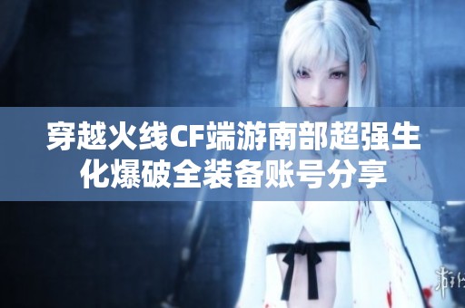 穿越火线CF端游南部超强生化爆破全装备账号分享
