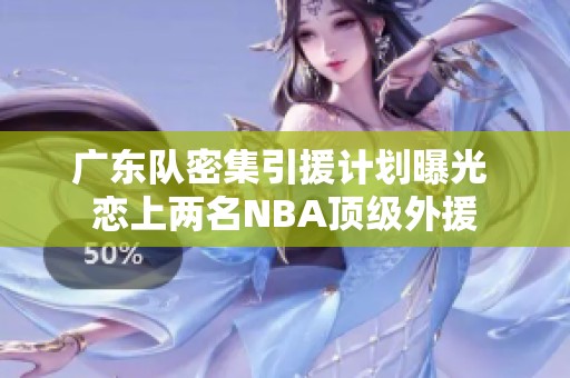 广东队密集引援计划曝光 恋上两名NBA顶级外援