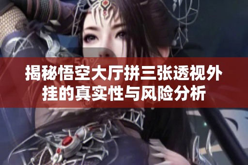 揭秘悟空大厅拼三张透视外挂的真实性与风险分析