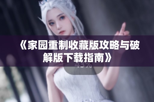 《家园重制收藏版攻略与破解版下载指南》