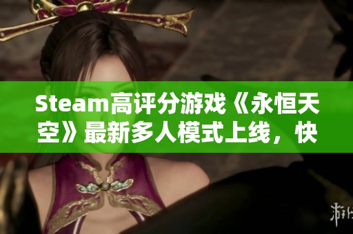 Steam高评分游戏《永恒天空》最新多人模式上线，快召唤好友一起探险！