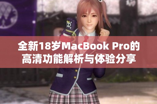 全新18岁MacBook Pro的高清功能解析与体验分享