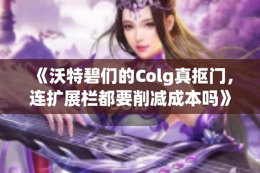 《沃特碧们的Colg真抠门，连扩展栏都要削减成本吗》