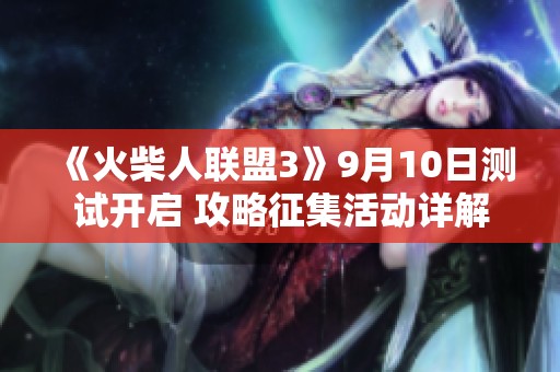 《火柴人联盟3》9月10日测试开启 攻略征集活动详解