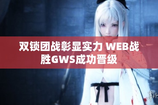 双锁团战彰显实力 WEB战胜GWS成功晋级