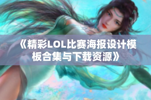 《精彩LOL比赛海报设计模板合集与下载资源》