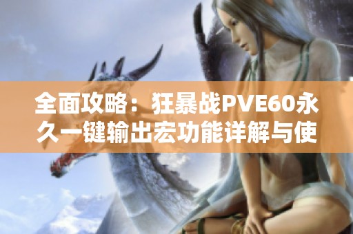 全面攻略：狂暴战PVE60永久一键输出宏功能详解与使用教程