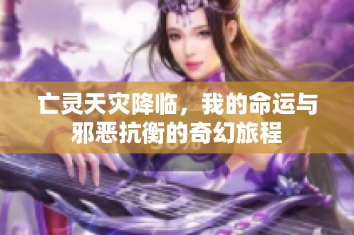 亡灵天灾降临，我的命运与邪恶抗衡的奇幻旅程