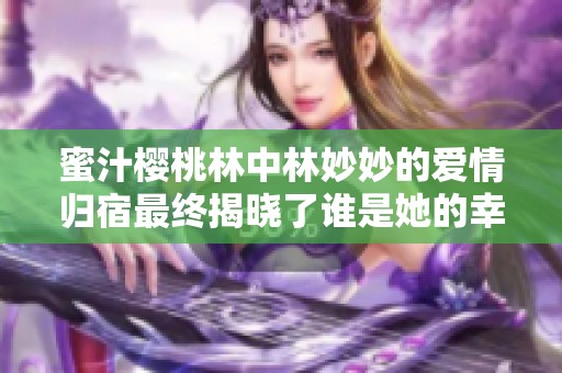 蜜汁樱桃林中林妙妙的爱情归宿最终揭晓了谁是她的幸福结局