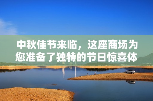 中秋佳节来临，这座商场为您准备了独特的节日惊喜体验