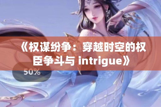 《权谋纷争：穿越时空的权臣争斗与 intrigue》