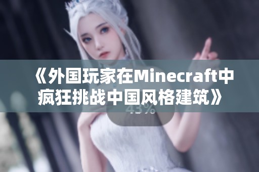 《外国玩家在Minecraft中疯狂挑战中国风格建筑》